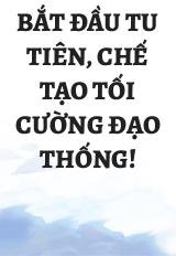 Bắt Đầu Tu Tiên, Chế Tạo Tối Cường Đạo Thống!