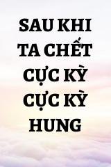 Sau Khi Ta Chết Cực Kỳ Cực Kỳ Hung