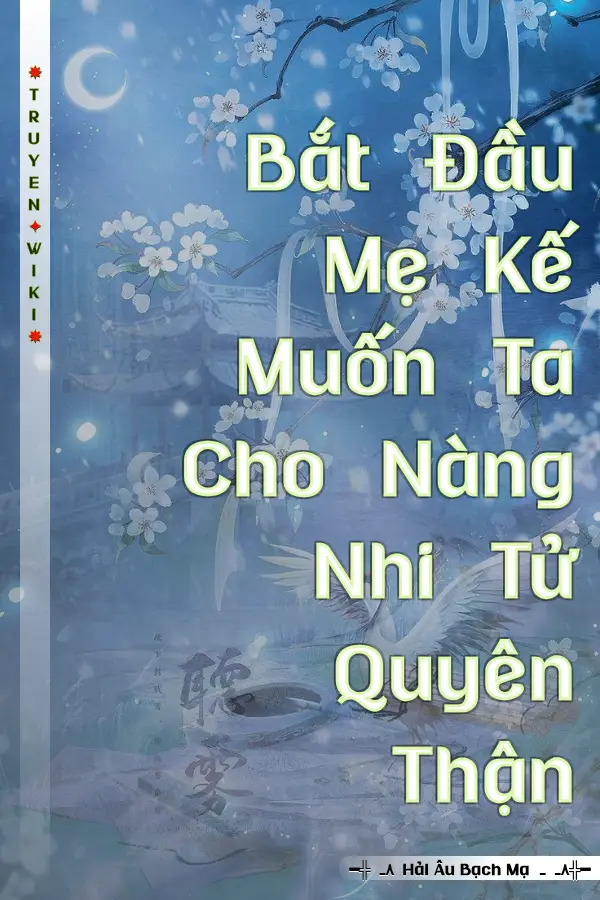 Bắt Đầu Mẹ Kế Muốn Ta Cho Nàng Nhi Tử Quyên Thận