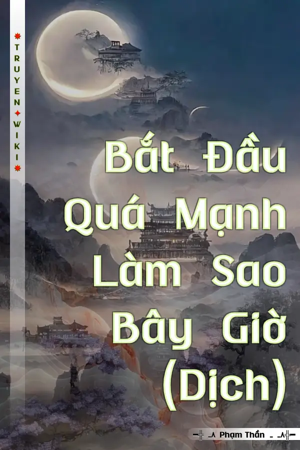 Truyện Bắt Đầu Quá Mạnh Làm Sao Bây Giờ (Dịch)