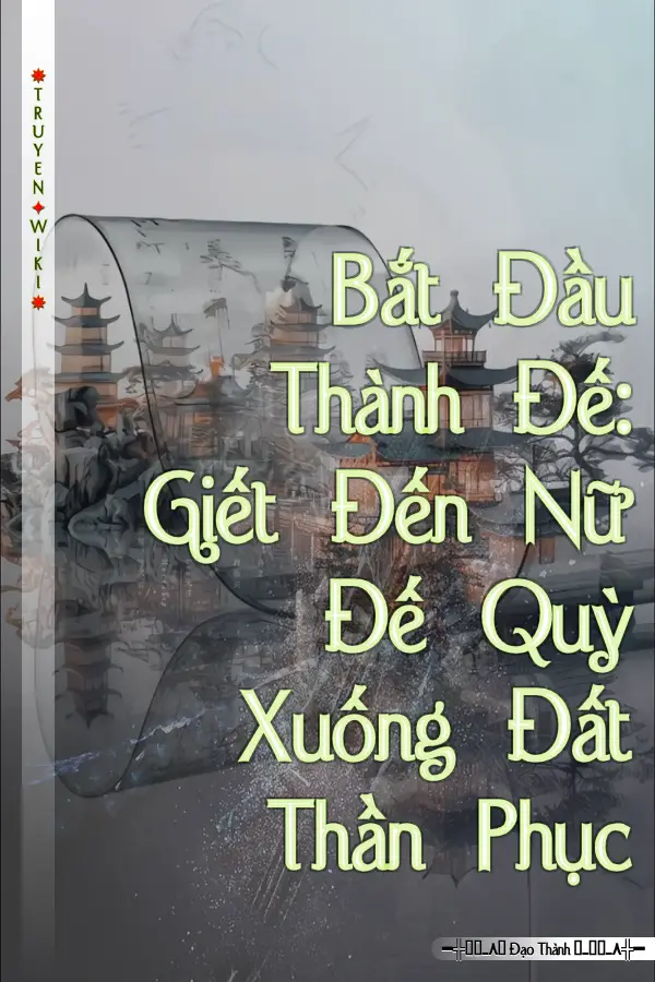 Bắt Đầu Thành Đế: Giết Đến Nữ Đế Quỳ Xuống Đất Thần Phục