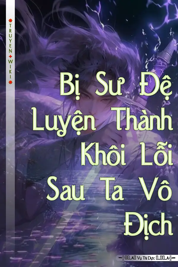 Truyện Bị Sư Đệ Luyện Thành Khôi Lỗi Sau Ta Vô Địch