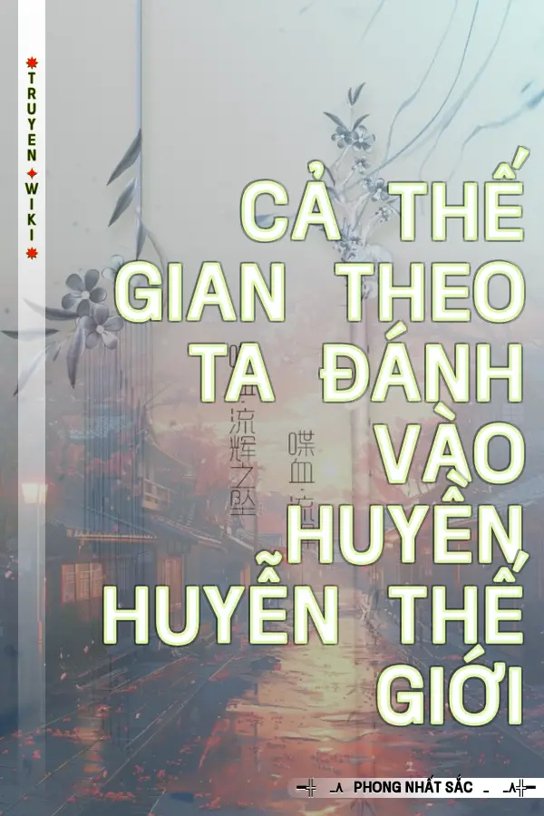 Truyện Cả Thế Gian Theo Ta Đánh Vào Huyền Huyễn Thế Giới