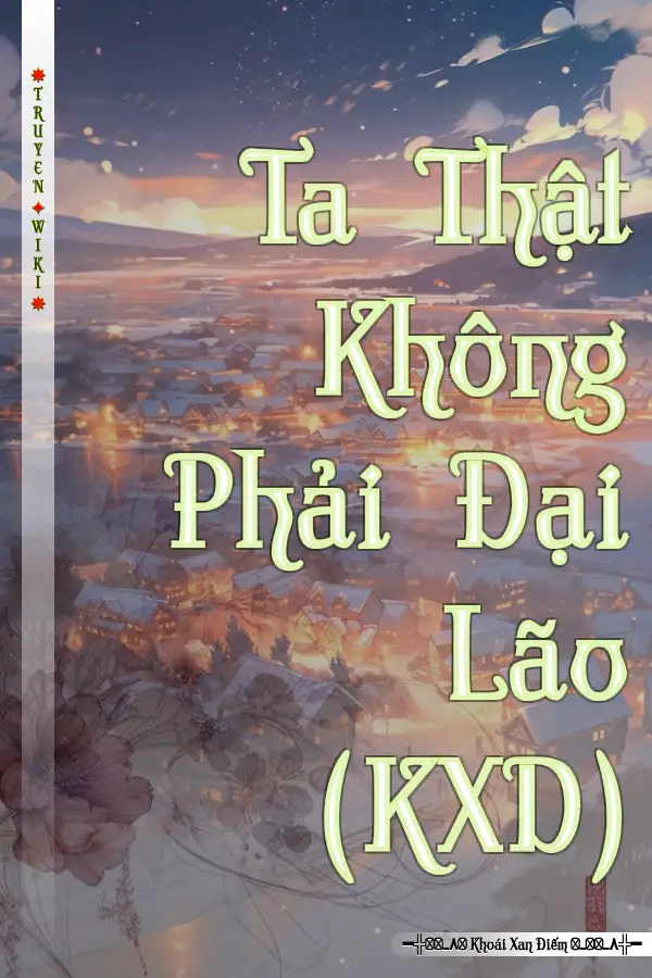 Truyện Ta Thật Không Phải Đại Lão (KXD)