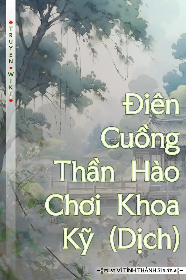 Truyện Điên Cuồng Thần Hào Chơi Khoa Kỹ (Dịch)