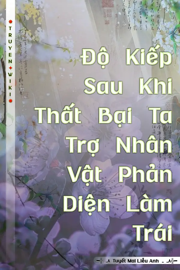 Độ Kiếp Sau Khi Thất Bại Ta Trợ Nhân Vật Phản Diện Làm Trái