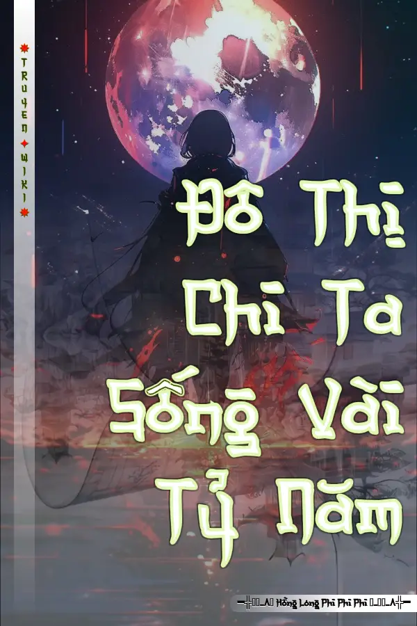 Đô Thị Chi Ta Sống Vài Tỷ Năm