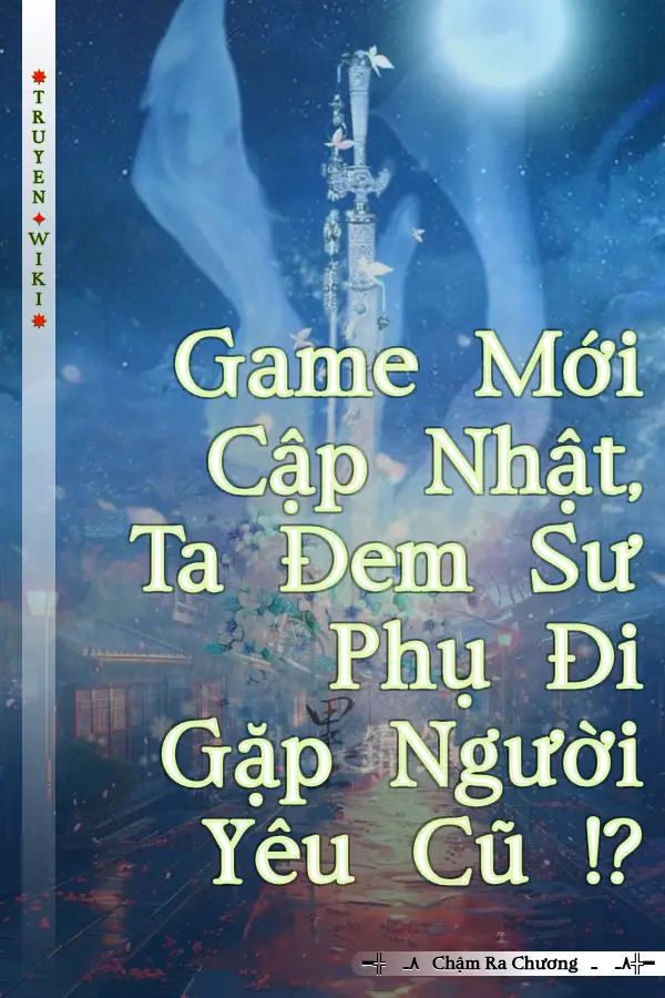 Game Mới Cập Nhật, Ta Đem Sư Phụ Đi Gặp Người Yêu Cũ !?