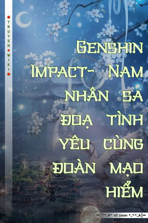 Genshin Impact- Nam nhân sa đoạ tình yêu cùng đoàn mạo hiểm