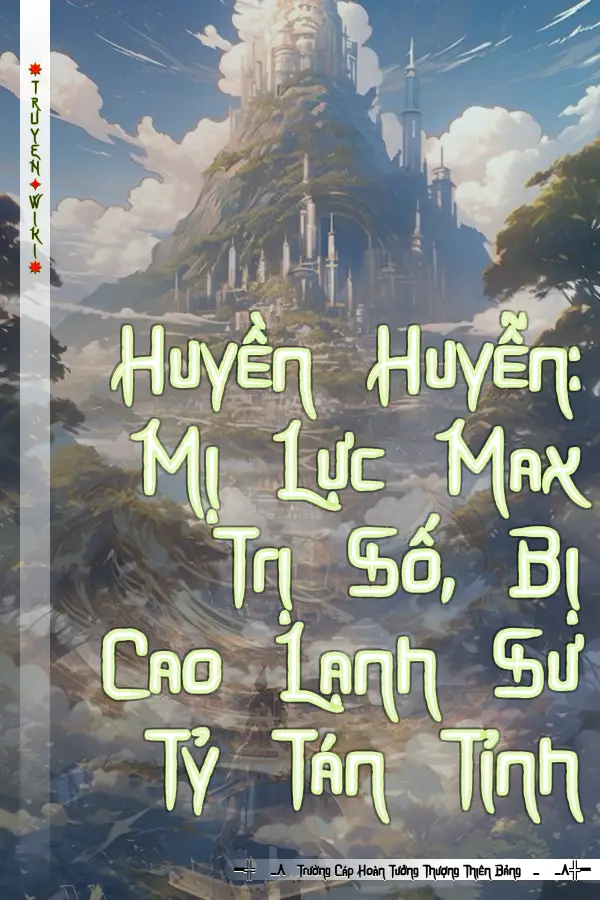 Truyện Huyền Huyễn: Mị Lực Max Trị Số, Bị Cao Lạnh Sư Tỷ Tán Tỉnh