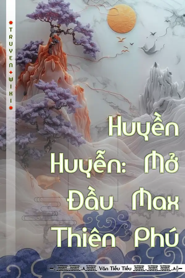 Huyền Huyễn: Mở Đầu Max Thiên Phú