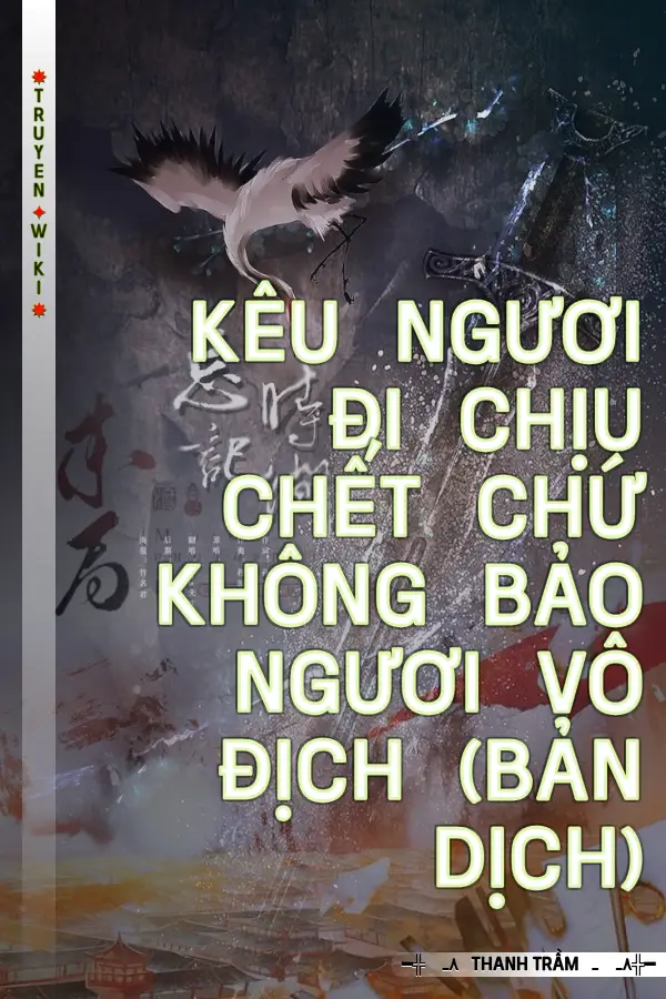 Kêu Ngươi Đi Chịu Chết Chứ Không Bảo Ngươi Vô Địch (Bản Dịch)