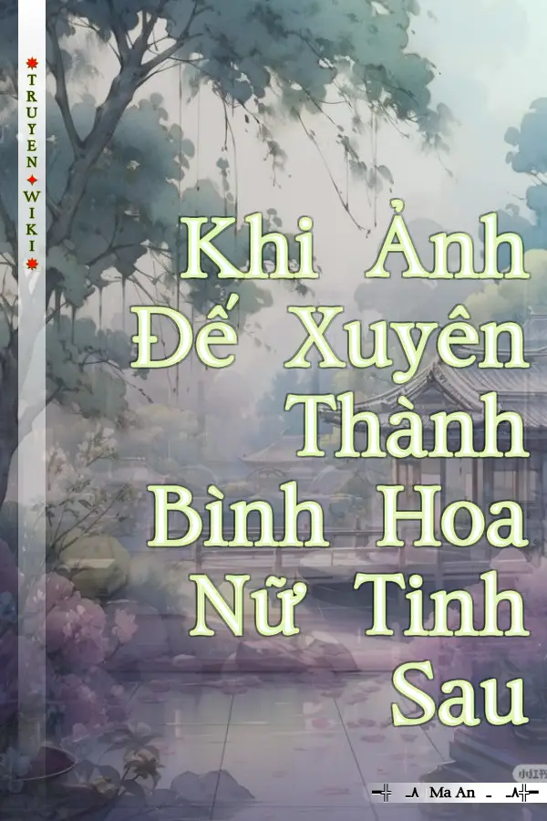 Truyện Khi Ảnh Đế Xuyên Thành Bình Hoa Nữ Tinh Sau