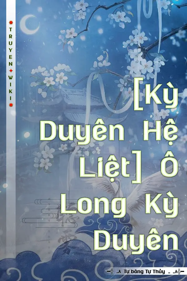 Truyện [Kỳ Duyên Hệ Liệt] Ô Long Kỳ Duyên