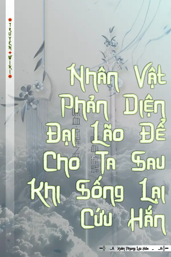 Nhân Vật Phản Diện Đại Lão Để Cho Ta Sau Khi Sống Lại Cứu Hắn