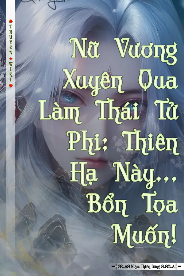 Nữ Vương Xuyên Qua Làm Thái Tử Phi: Thiên Hạ Này... Bổn Tọa Muốn!