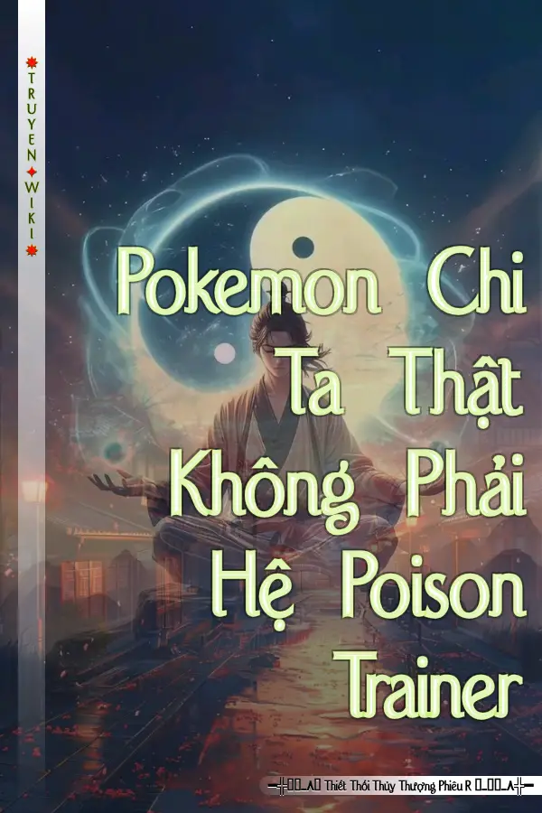 Truyện Pokemon Chi Ta Thật Không Phải Hệ Poison Trainer