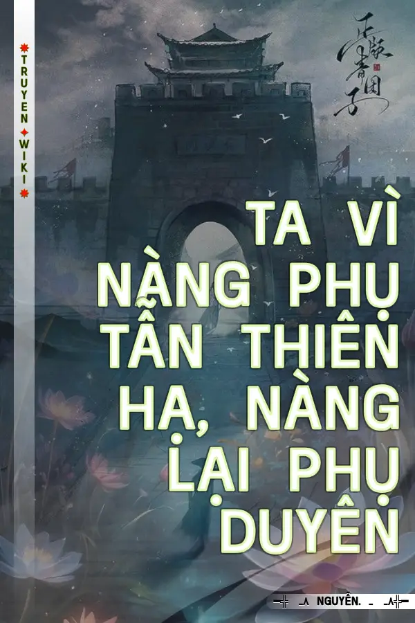 Ta vì nàng phụ tẫn thiên hạ, nàng lại phụ duyên