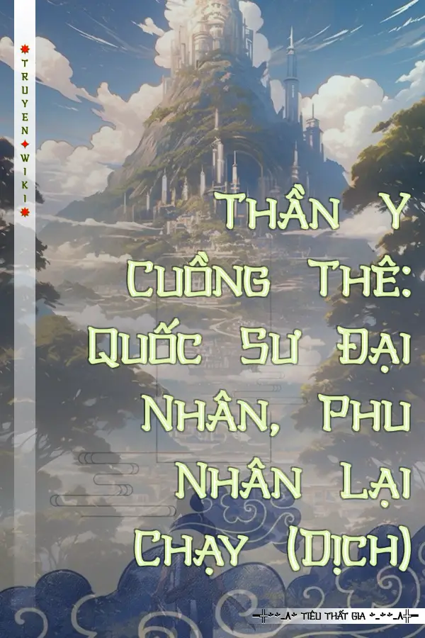 Truyện Thần Y Cuồng Thê: Quốc Sư Đại Nhân, Phu Nhân Lại Chạy (Dịch)