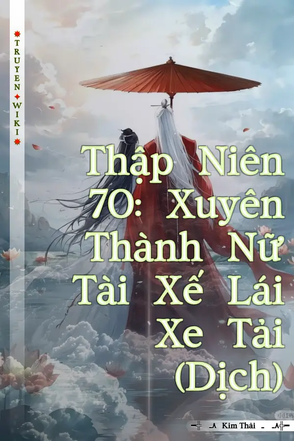 Thập Niên 70: Xuyên Thành Nữ Tài Xế Lái Xe Tải (Dịch)