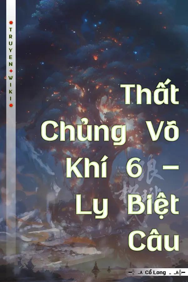 Thất Chủng Võ Khí 6 - Ly Biệt Câu