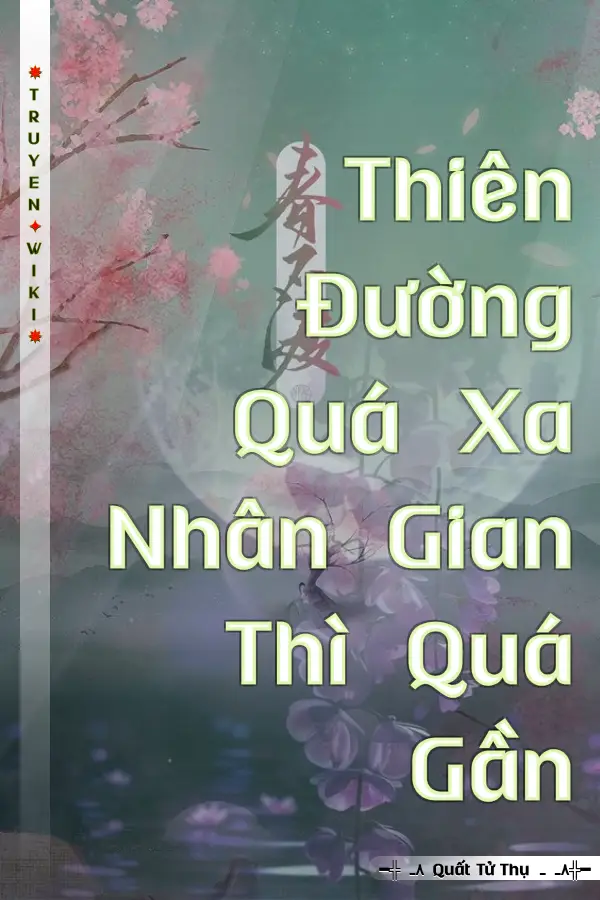 Thiên Đường Quá Xa Nhân Gian Thì Quá Gần