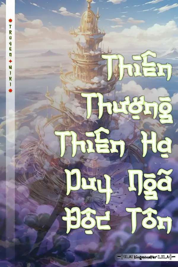 Truyện Thiên Thượng Thiên Hạ Duy Ngã Độc Tôn