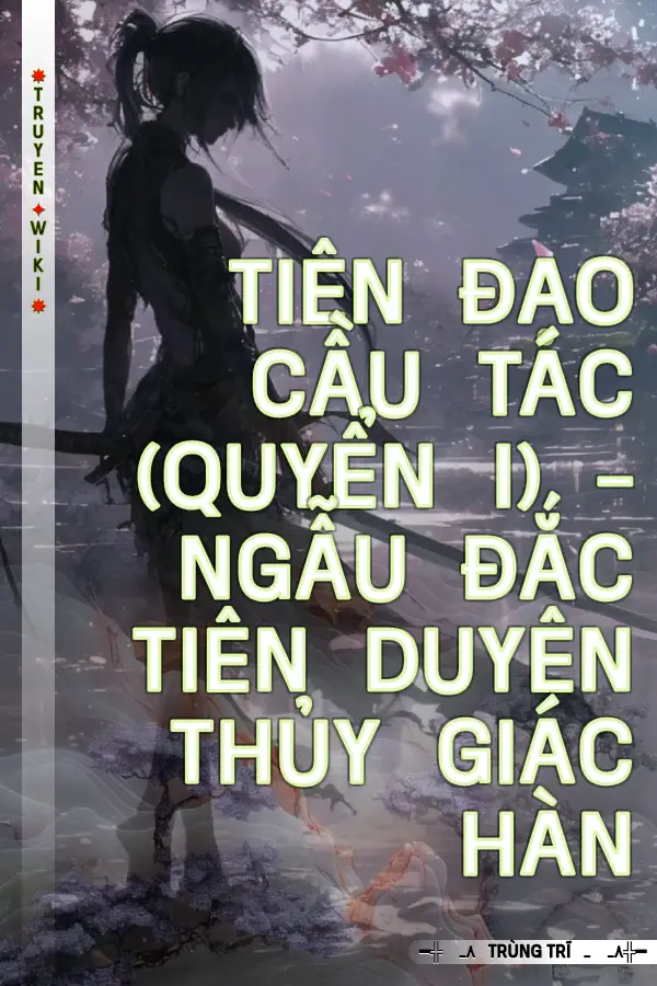 Tiên Đạo Cầu Tác (Quyển I) - Ngẫu Đắc Tiên Duyên Thủy Giác Hàn