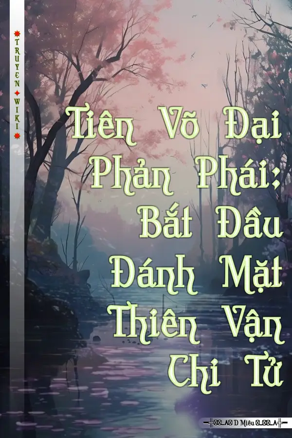 Truyện Tiên Võ Đại Phản Phái: Bắt Đầu Đánh Mặt Thiên Vận Chi Tử