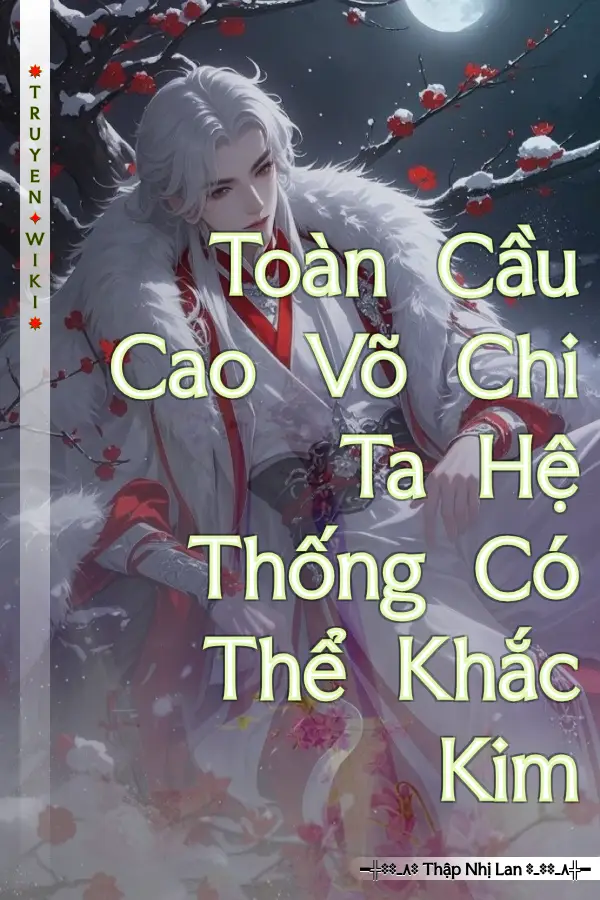 Toàn Cầu Cao Võ Chi Ta Hệ Thống Có Thể Khắc Kim