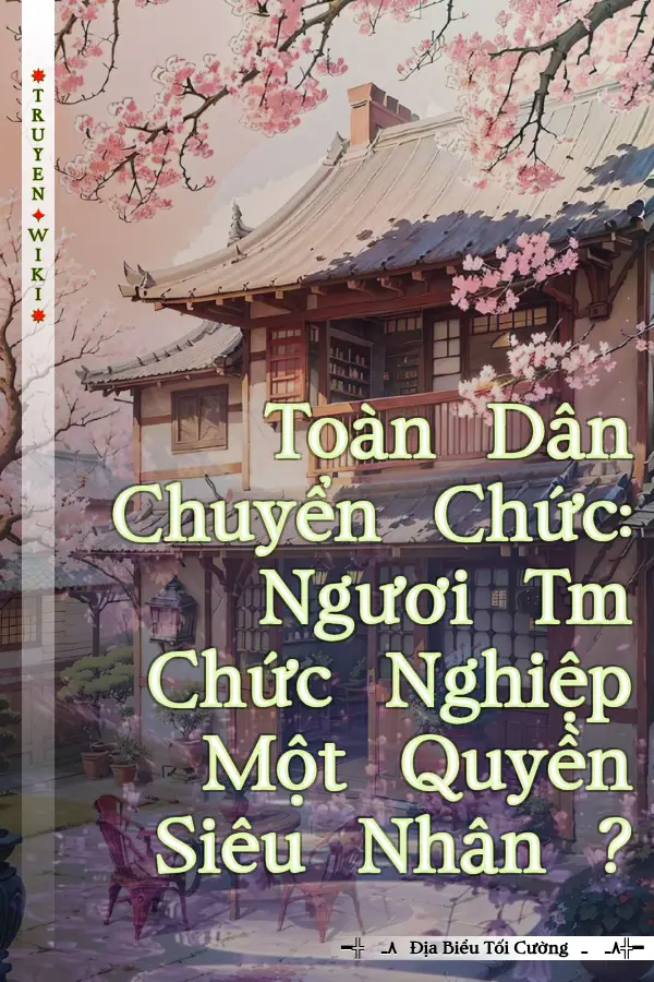 Truyện Toàn Dân Chuyển Chức: Ngươi Tm Chức Nghiệp Một Quyền Siêu Nhân ?