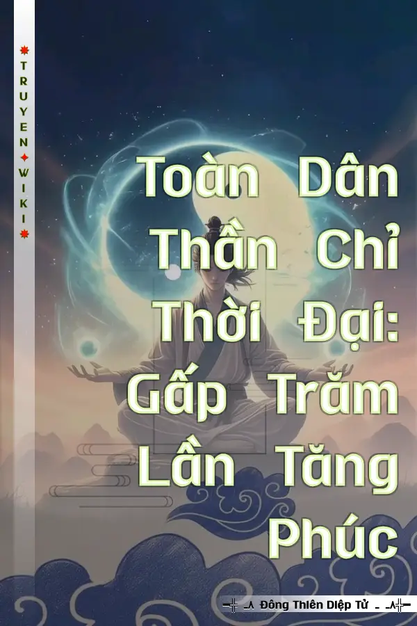 Toàn Dân Thần Chỉ Thời Đại: Gấp Trăm Lần Tăng Phúc