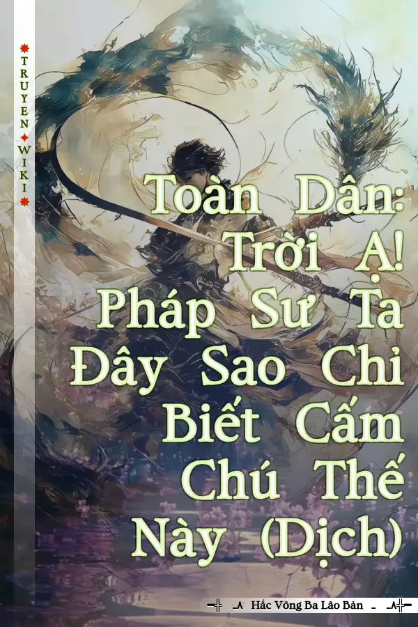 Toàn Dân: Trời Ạ! Pháp Sư Ta Đây Sao Chỉ Biết Cấm Chú Thế Này (Dịch)