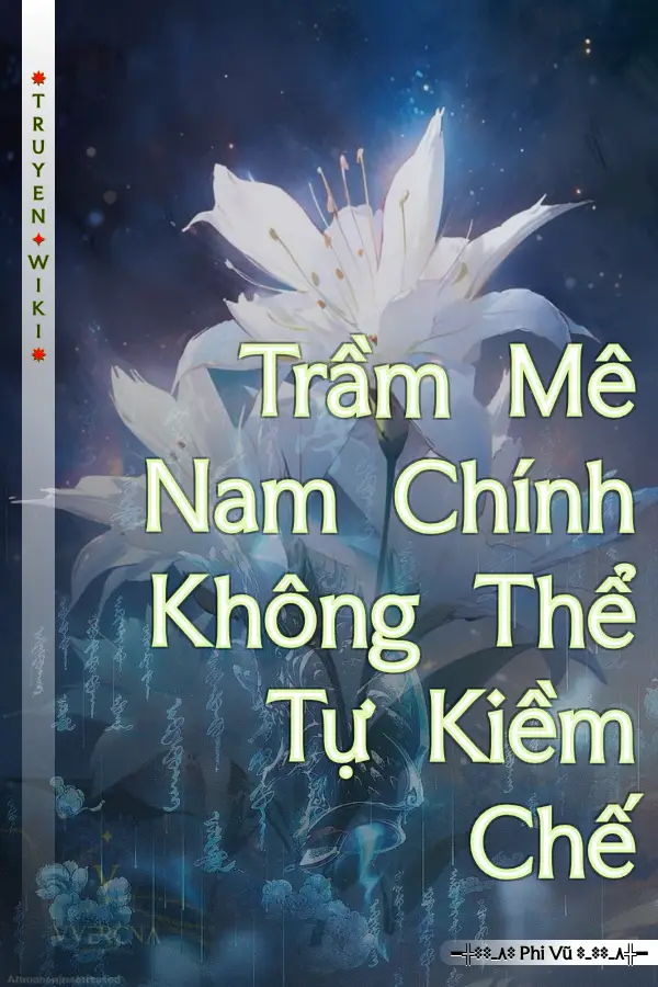 Truyện Trầm Mê Nam Chính Không Thể Tự Kiềm Chế