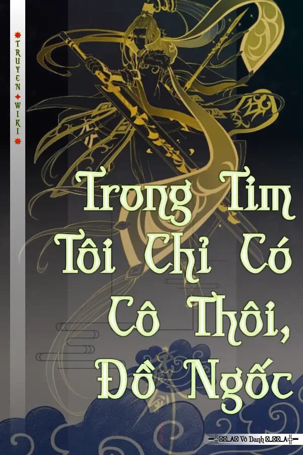 Truyện Trong Tim Tôi Chỉ Có Cô Thôi, Đồ Ngốc