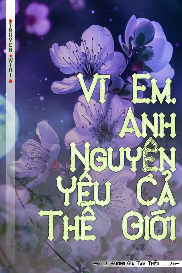 Truyện Vì Em, Anh Nguyện Yêu Cả Thế Giới