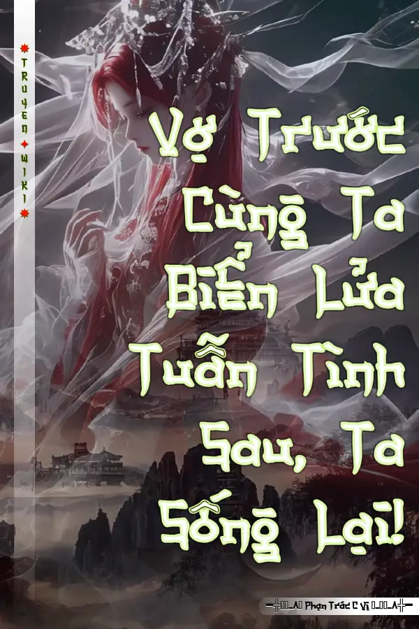 Vợ Trước Cùng Ta Biển Lửa Tuẫn Tình Sau, Ta Sống Lại!