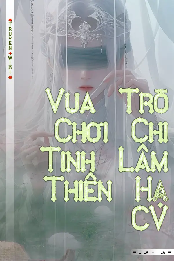 Truyện Vua Trò Chơi Chi Tinh Lâm Thiên Hạ CV