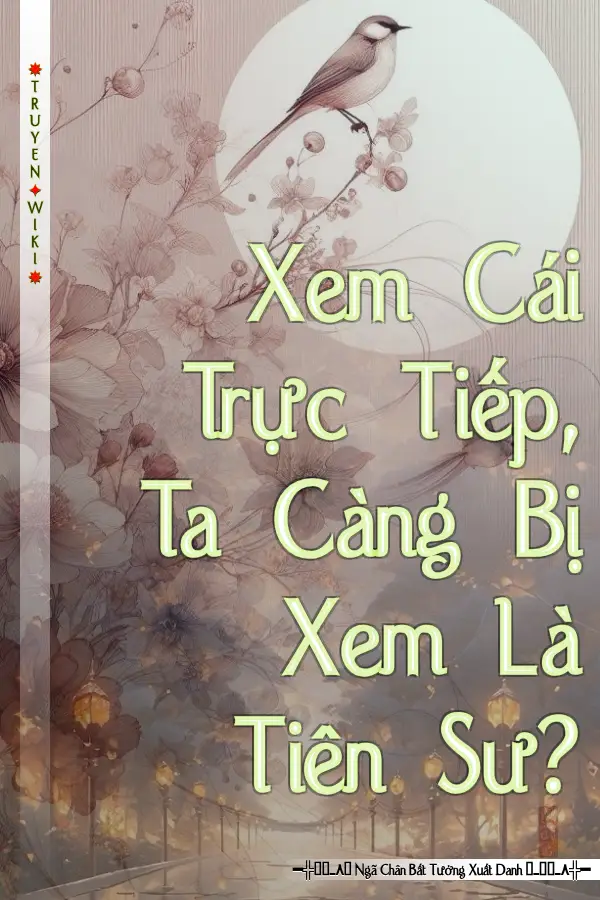 Truyện Xem Cái Trực Tiếp, Ta Càng Bị Xem Là Tiên Sư?