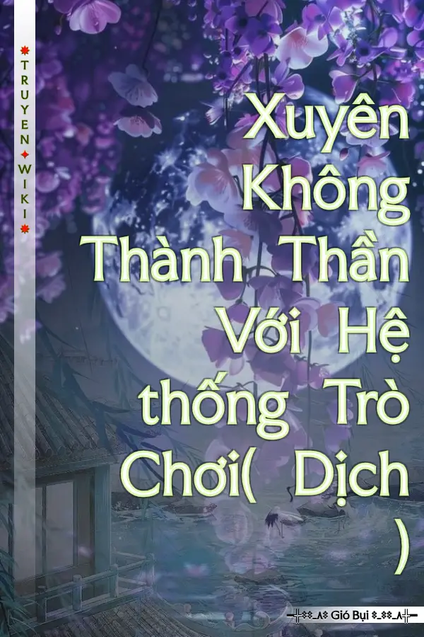 Xuyên Không Thành Thần Với Hệ thống Trò Chơi( Dịch )