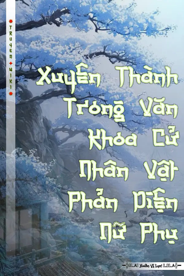 Truyện Xuyên Thành Trong Văn Khoa Cử Nhân Vật Phản Diện Nữ Phụ