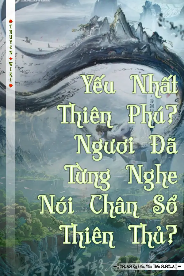 Yếu Nhất Thiên Phú? Ngươi Đã Từng Nghe Nói Chân Sổ Thiên Thủ?