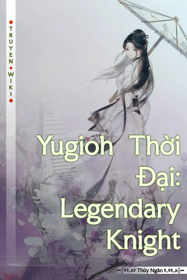 Truyện Yugioh Thời Đại: Legendary Knight